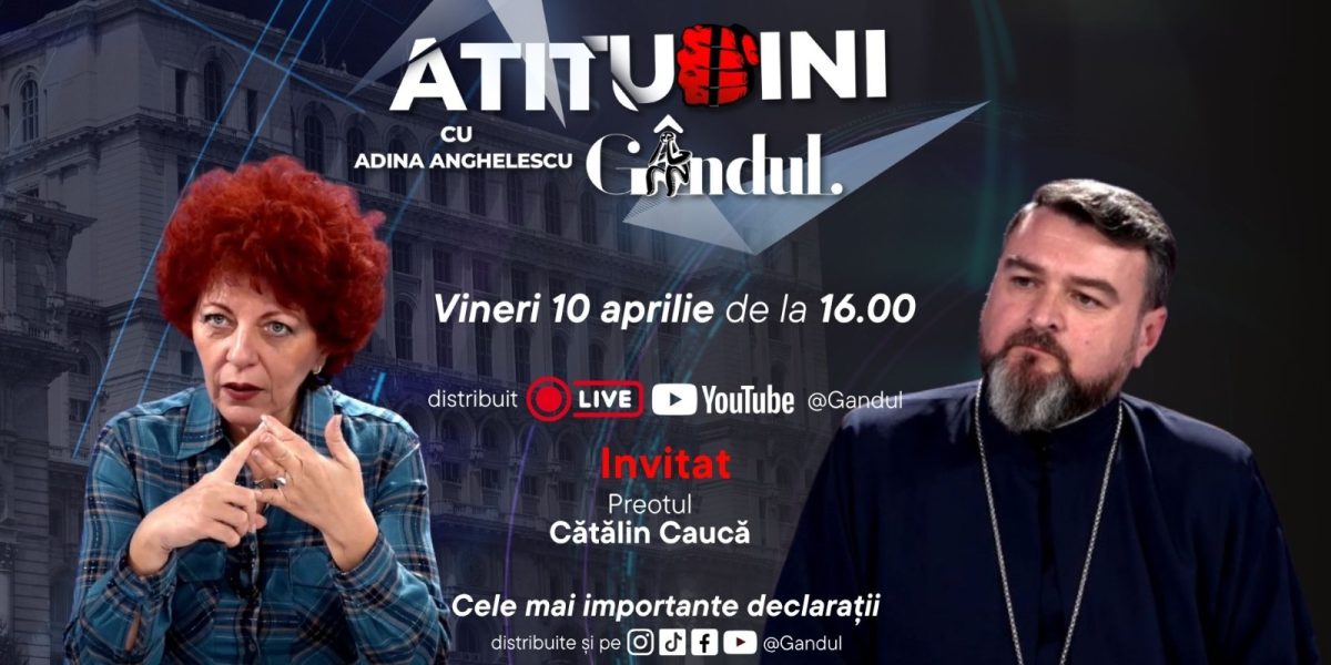 Adina Anghelescu dă startul la „Atitudini” cu părintele Cătălin Caucă, vineri, la Gândul